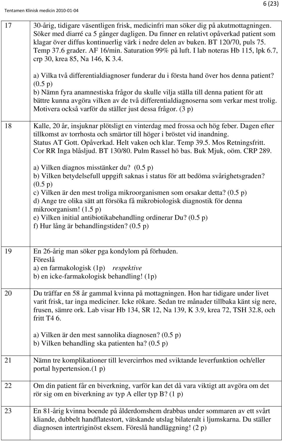 I lab noteras Hb 115, lpk 6.7, crp 30, krea 85, Na 146, K 3.4. a) Vilka två differentialdiagnoser funderar du i första hand över hos denna patient? (0.