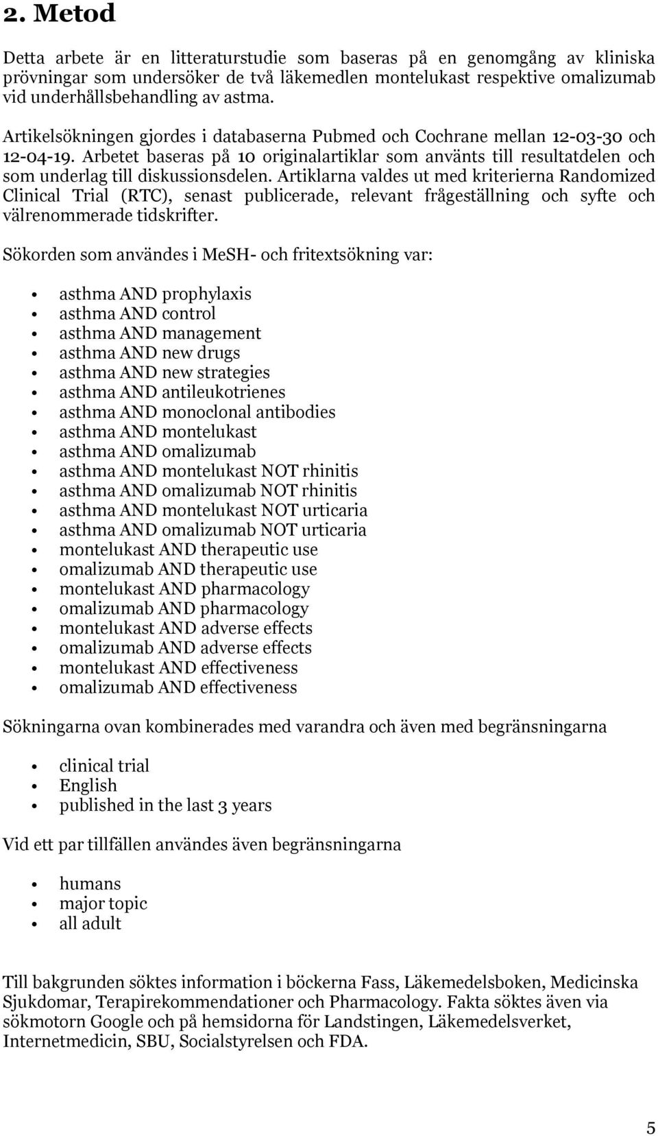 Artiklarna valdes ut med kriterierna Randomized Clinical Trial (RTC), senast publicerade, relevant frågeställning och syfte och välrenommerade tidskrifter.