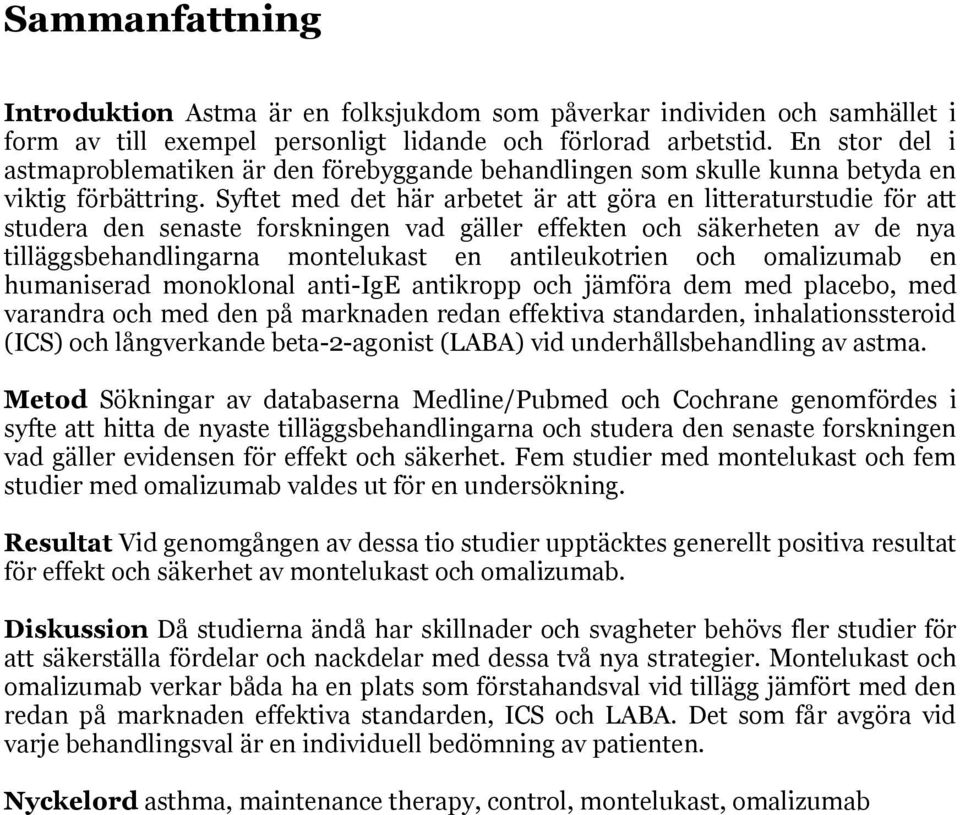 Syftet med det här arbetet är att göra en litteraturstudie för att studera den senaste forskningen vad gäller effekten och säkerheten av de nya tilläggsbehandlingarna montelukast en antileukotrien