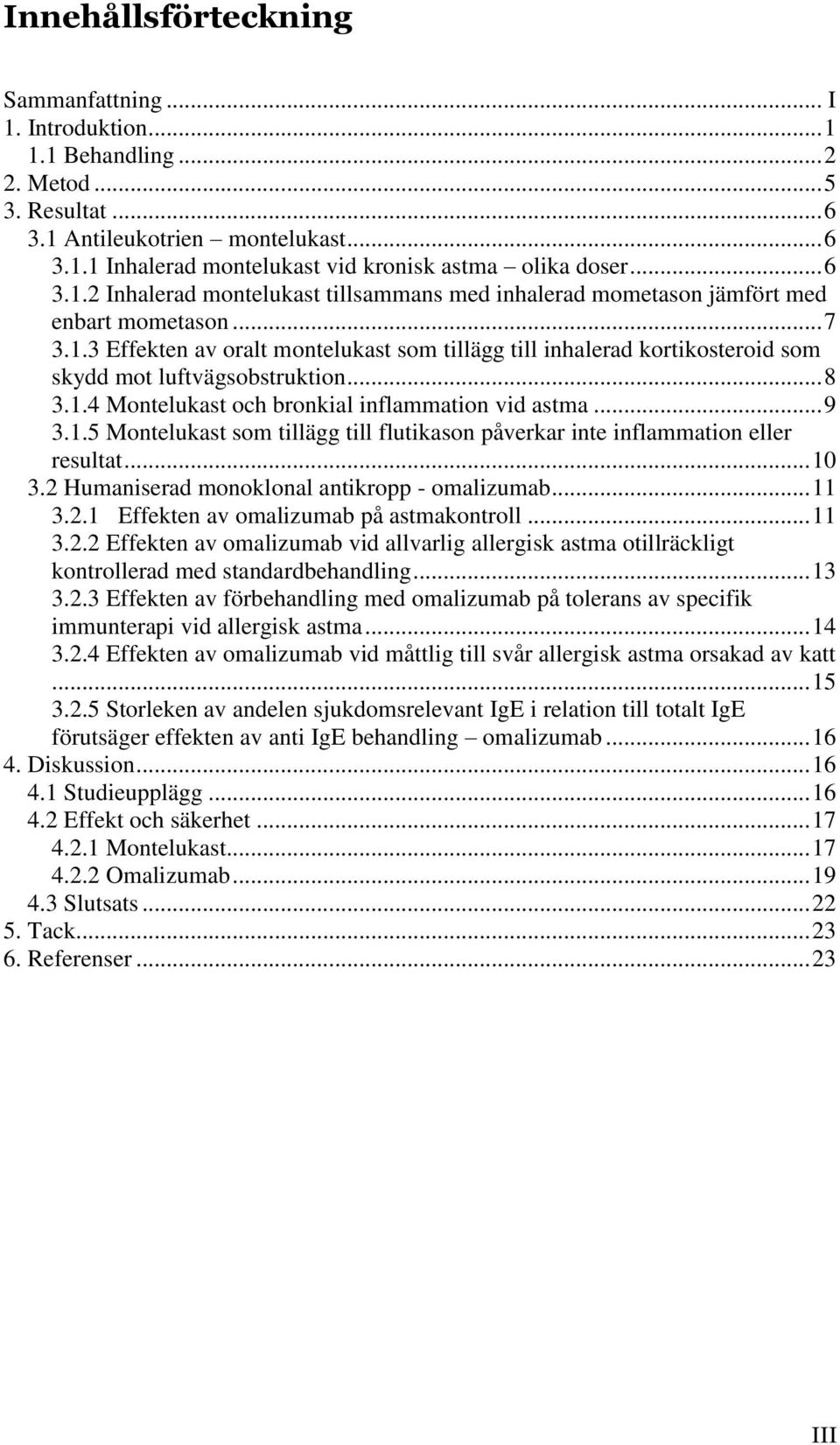 .. 8 3.1.4 Montelukast och bronkial inflammation vid astma... 9 3.1.5 Montelukast som tillägg till flutikason påverkar inte inflammation eller resultat... 10 3.