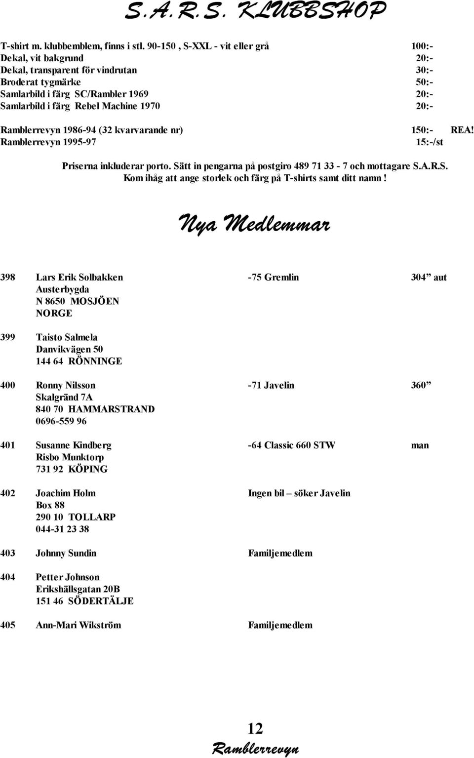 20:- 1986-94 (32 kvarvarande nr) 150:- REA! 1995-97 15:-/st Priserna inkluderar porto. Sätt in pengarna på postgiro 489 71 33-7 och mottagare S.A.R.S. Kom ihåg att ange storlek och färg på T-shirts samt ditt namn!