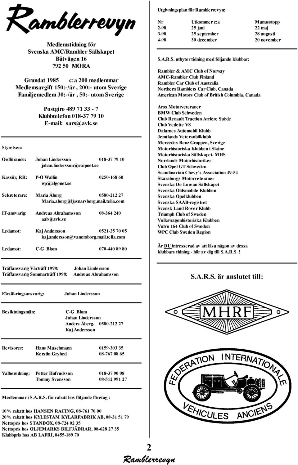 se Kassör, RR: P-O Wallin 0250-168 60 wp@algonet.se Sekreterare: Maria Åberg 0580-212 27 Maria.aberg@ljusnarsberg.mail.telia.com IT-ansvarig: Andreas Abrahamsson 08-364 240 aab@avk.