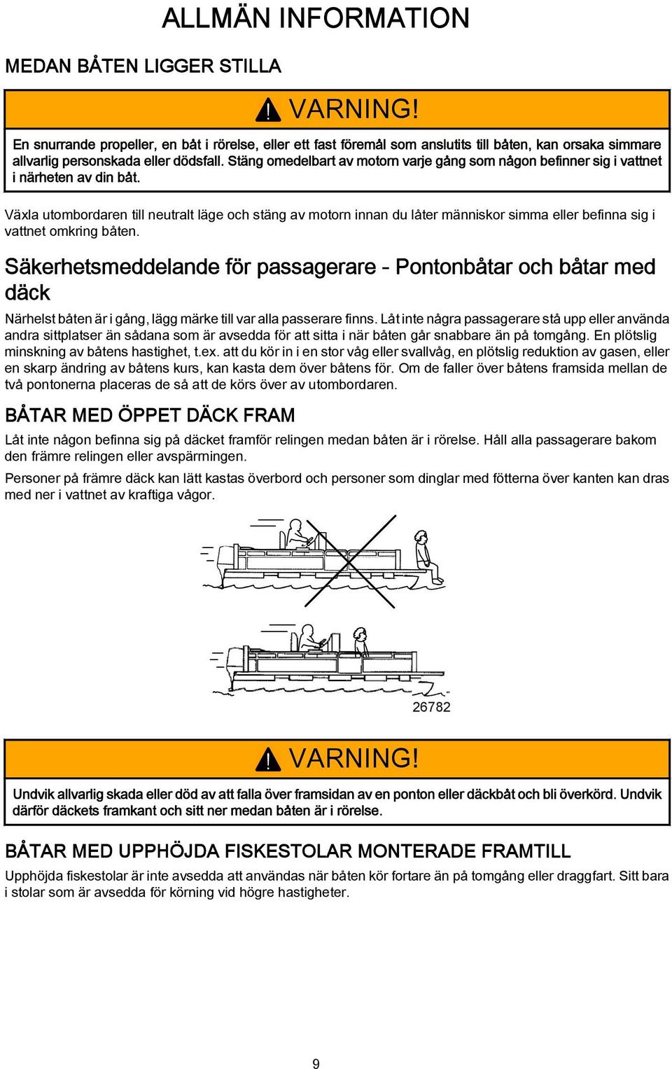 Stäng omedelbart av motorn varje gång som någon befinner sig i vattnet i närheten av din båt.