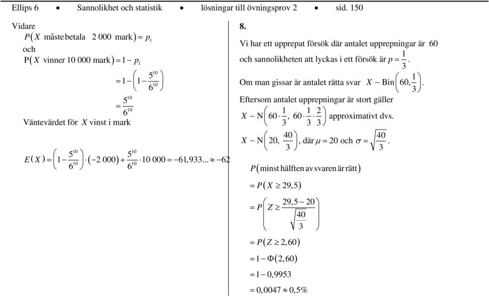 .. 0 + 0 0 0 8. Vi har ett upprepat försök där antalet upprepningar är 0 och sannolikheten att lyckas i ett försök är p.