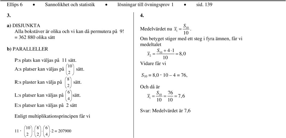 L:s platser kan väljas på sätt. 4 E:s platser kan väljas på sätt Enligt multiplikationsprincipen får vi 4. S0 Medelvärdet nu x.