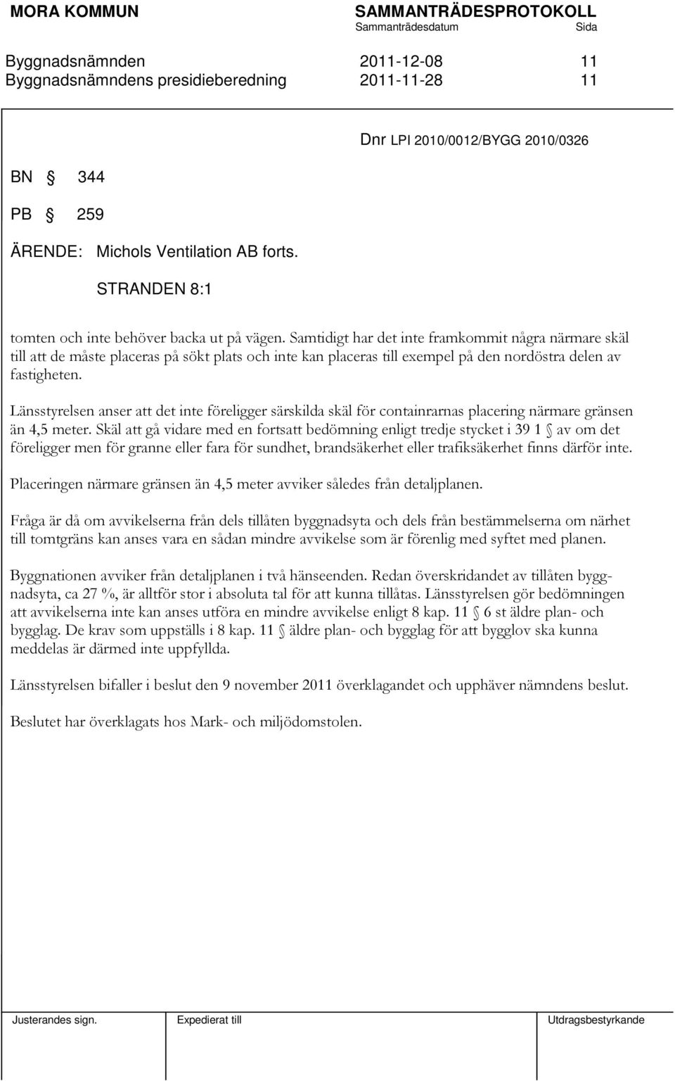 Länsstyrelsen anser att det inte föreligger särskilda skäl för containrarnas placering närmare gränsen än 4,5 meter.