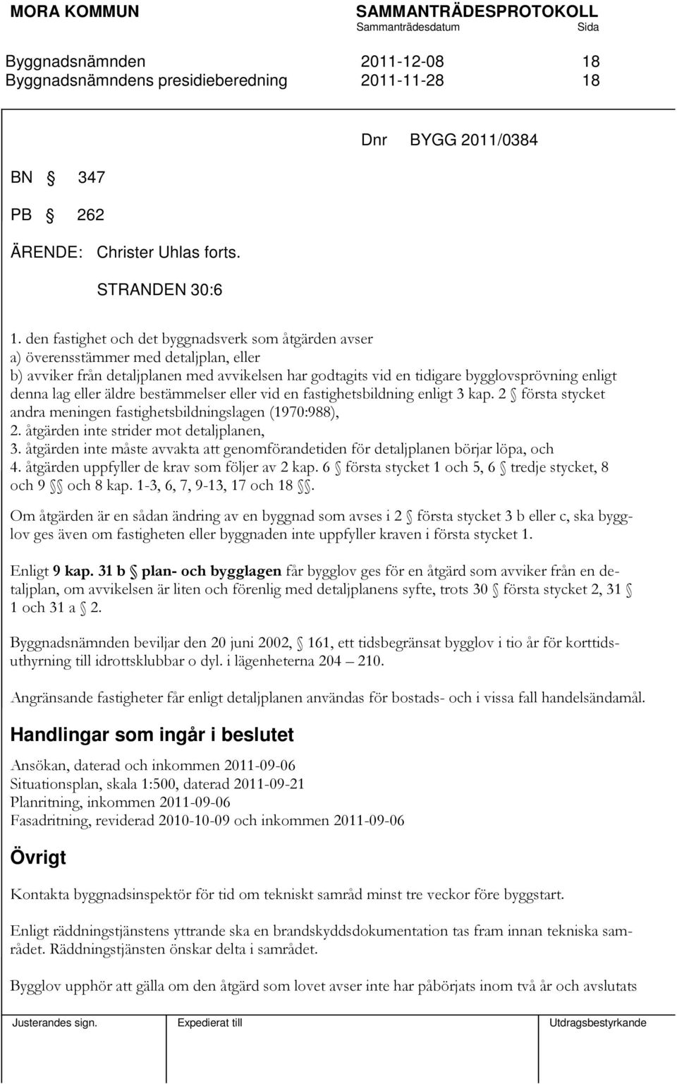 lag eller äldre bestämmelser eller vid en fastighetsbildning enligt 3 kap. 2 första stycket andra meningen fastighetsbildningslagen (1970:988), 2. åtgärden inte strider mot detaljplanen, 3.