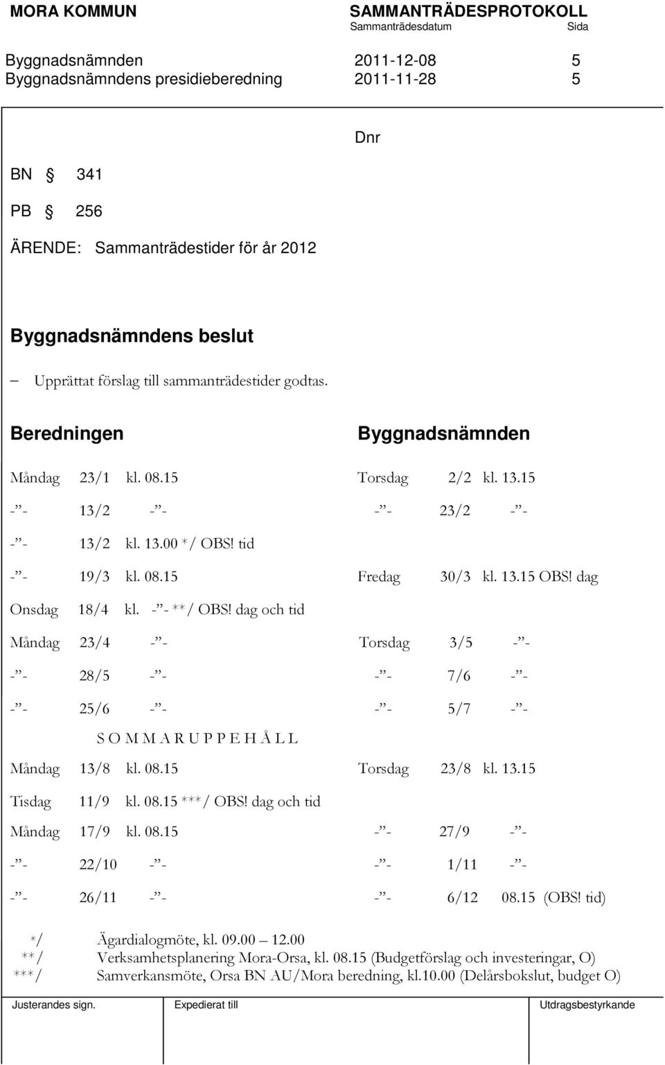 dag och tid Måndag 23/4 - - Torsdag 3/5 - - - - 28/5 - - - - 7/6 - - - - 25/6 - - - - 5/7 - - S O M M A R U P P E H Å L L Måndag 13/8 kl. 08.15 Torsdag 23/8 kl. 13.15 Tisdag 11/9 kl. 08.15 ***/ OBS!