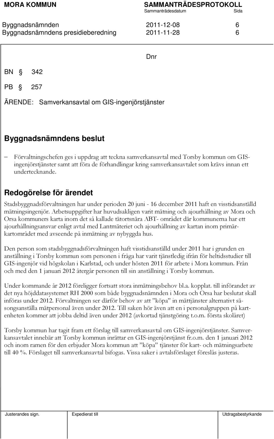 Redogörelse för ärendet Stadsbyggnadsförvaltningen har under perioden 20 juni - 16 december 2011 haft en visstidsanställd mätningsingenjör.