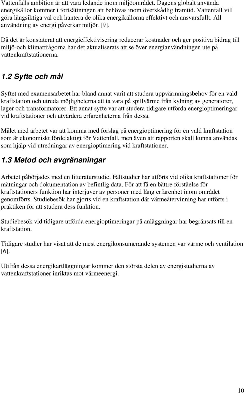 Då det är konstaterat att energieffektivisering reducerar kostnader och ger positiva bidrag till miljö-och klimatfrågorna har det aktualiserats att se över energianvändningen ute på