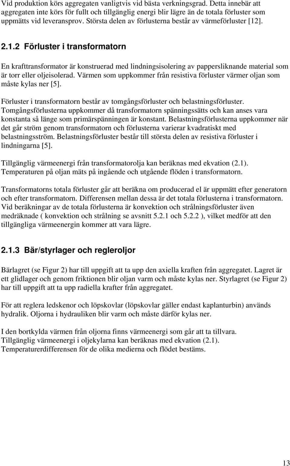 1.2 Förluster i transformatorn En krafttransformator är konstruerad med lindningsisolering av pappersliknande material som är torr eller oljeisolerad.