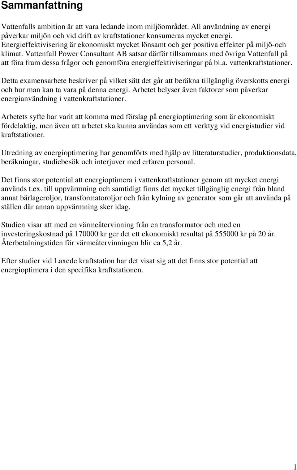 Vattenfall Power Consultant AB satsar därför tillsammans med övriga Vattenfall på att föra fram dessa frågor och genomföra energieffektiviseringar på bl.a. vattenkraftstationer.