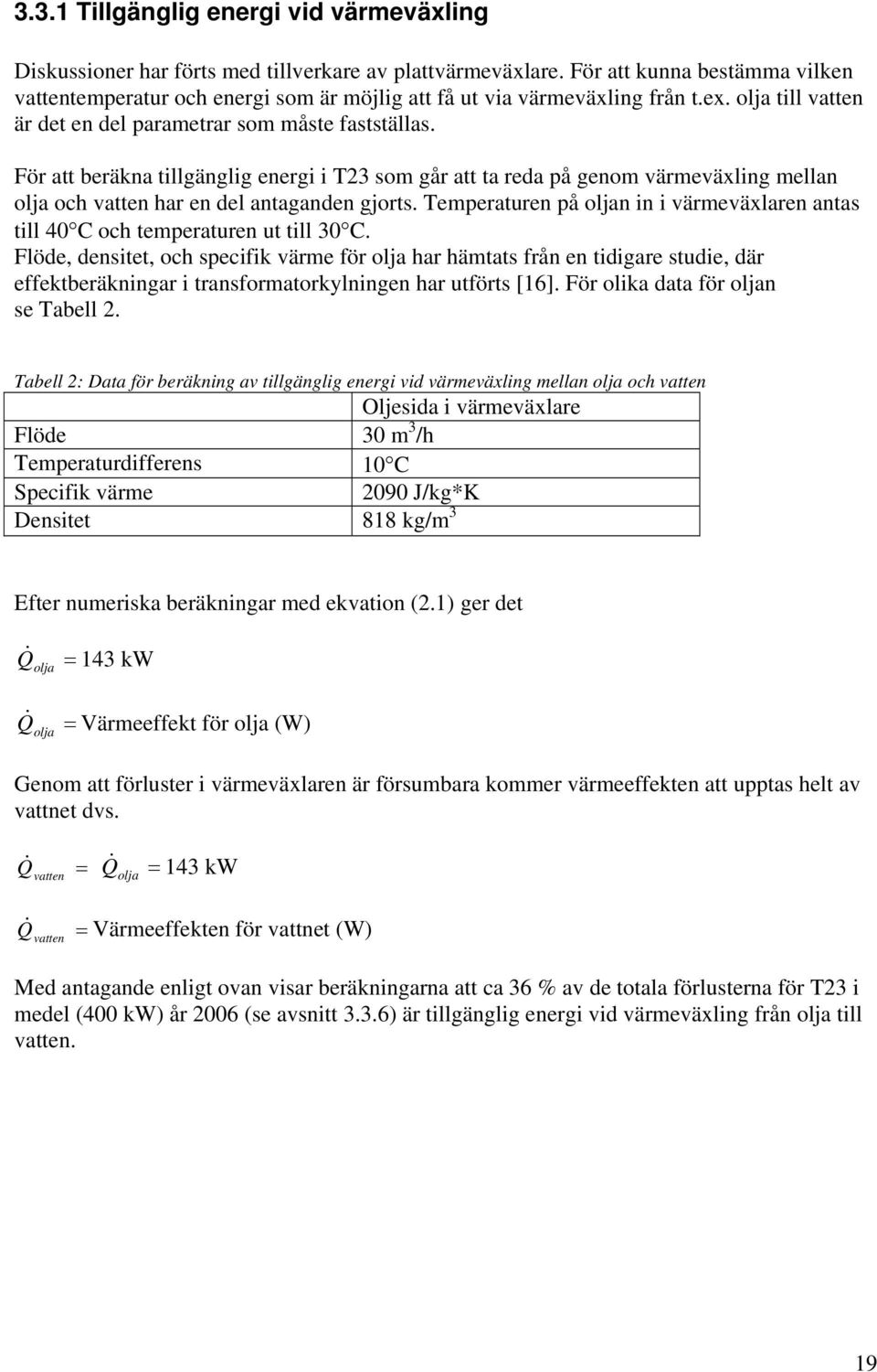 För att beräkna tillgänglig energi i T23 som går att ta reda på genom värmeväxling mellan olja och vatten har en del antaganden gjorts.