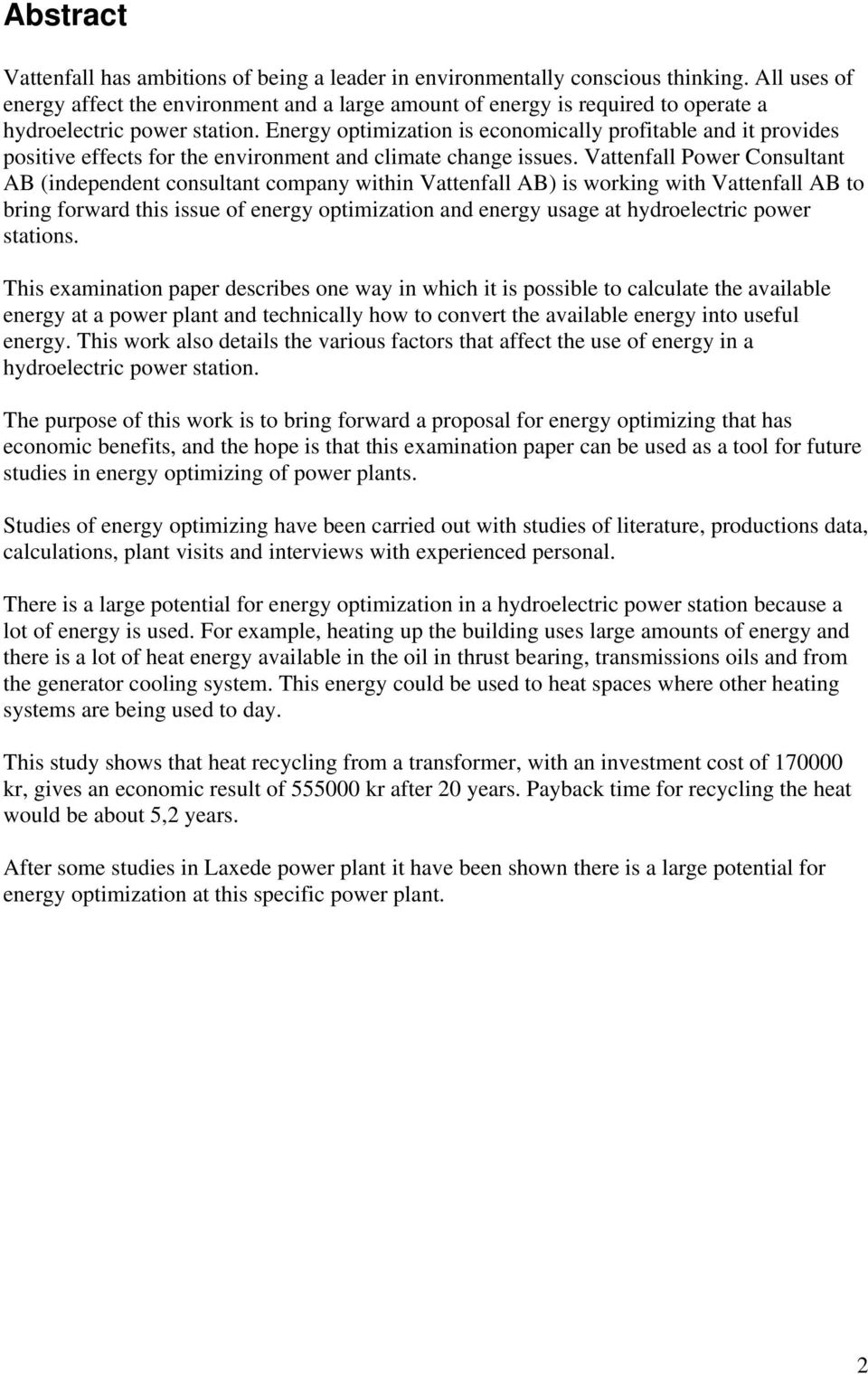 Energy optimization is economically profitable and it provides positive effects for the environment and climate change issues.