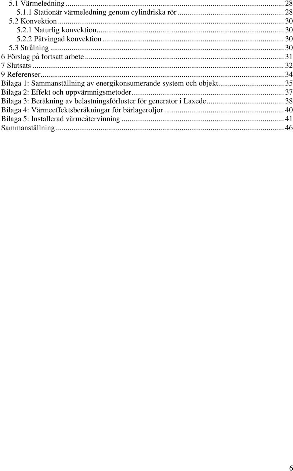 .. 34 Bilaga 1: Sammanställning av energikonsumerande system och objekt... 35 Bilaga 2: Effekt och uppvärmnigsmetoder.