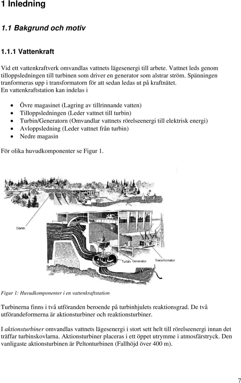 En vattenkraftstation kan indelas i Övre magasinet (Lagring av tillrinnande vatten) Tilloppsledningen (Leder vattnet till turbin) Turbin/Generatorn (Omvandlar vattnets rörelseenergi till elektrisk