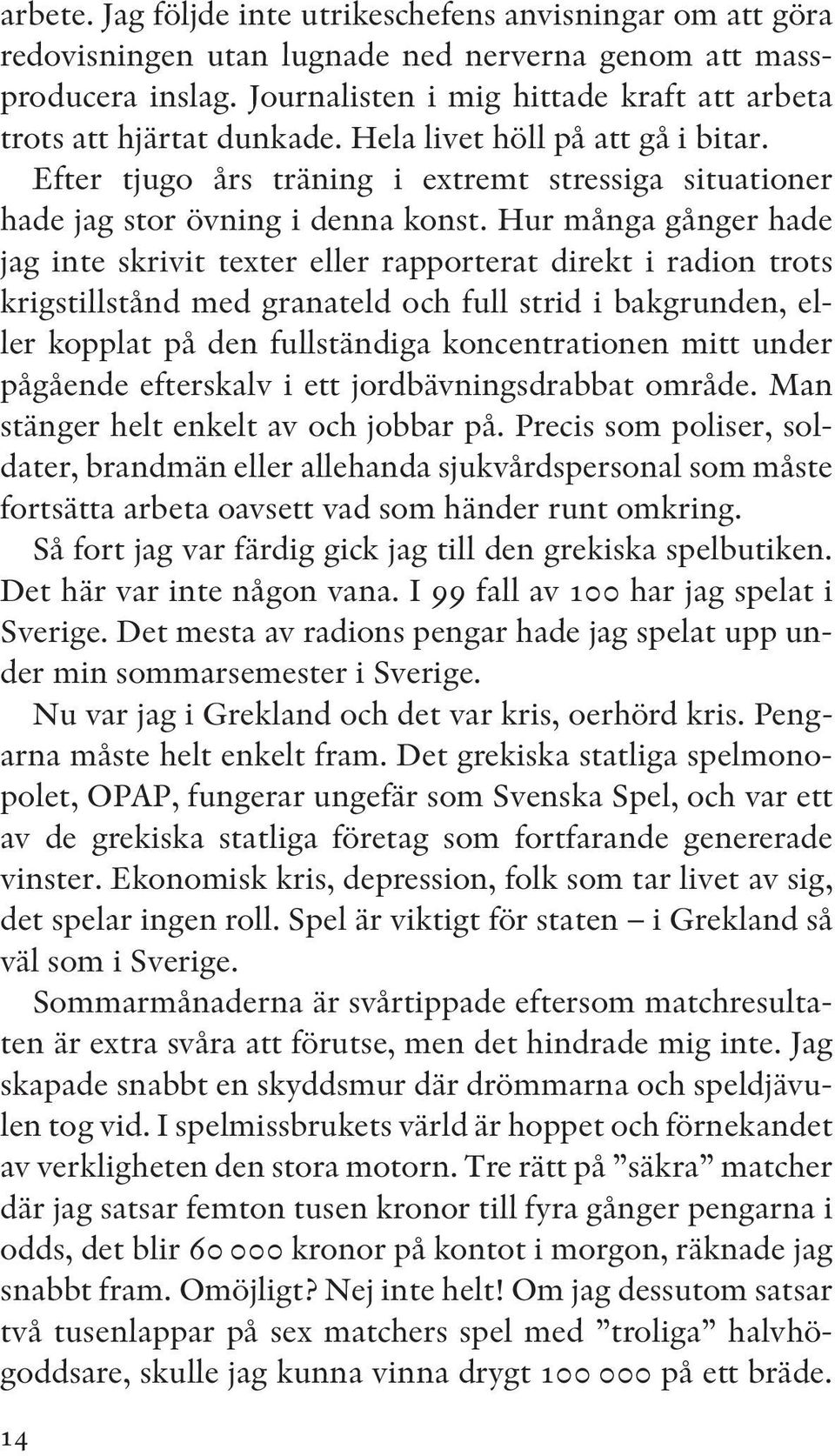 Hur många gånger hade jag inte skrivit texter eller rapporterat direkt i radion trots krigstillstånd med granateld och full strid i bakgrunden, eller kopplat på den fullständiga koncentrationen mitt