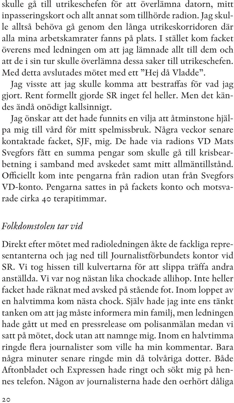 I stället kom facket överens med ledningen om att jag lämnade allt till dem och att de i sin tur skulle överlämna dessa saker till utrikeschefen. Med detta avslutades mötet med ett Hej då Vladde.