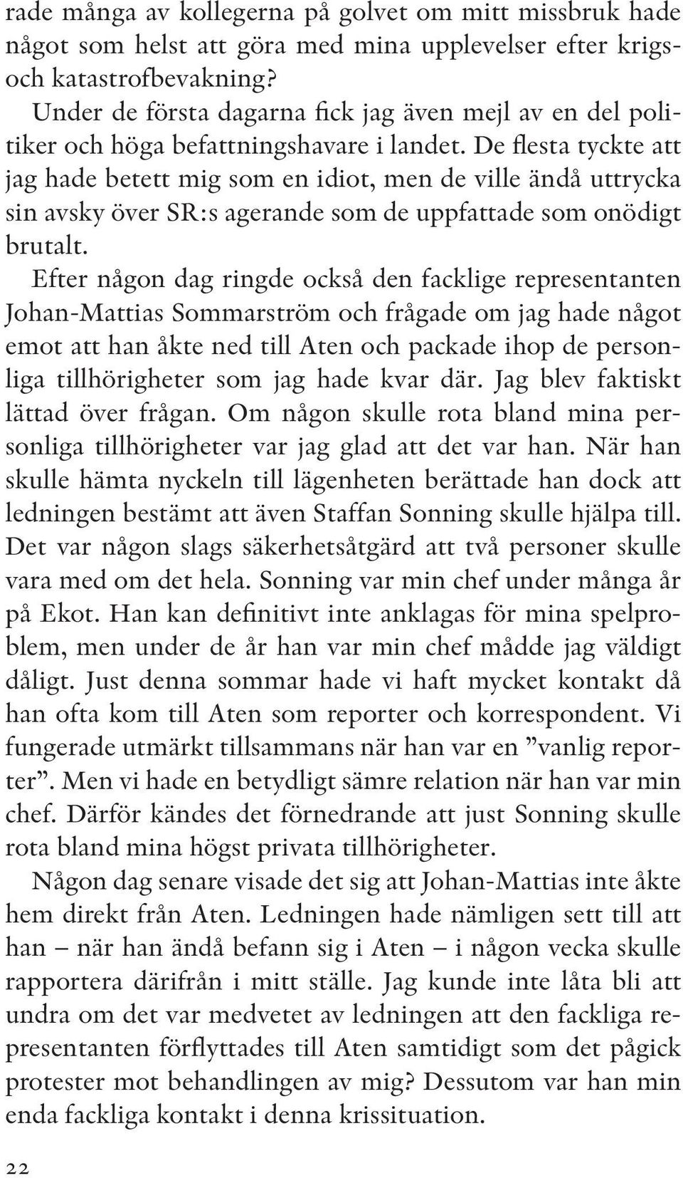 De flesta tyckte att jag hade betett mig som en idiot, men de ville ändå uttrycka sin avsky över SR:s agerande som de uppfattade som onödigt brutalt.