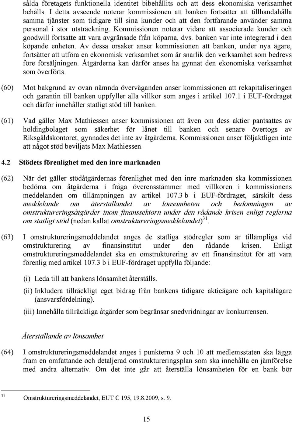 Kommissionen noterar vidare att associerade kunder och goodwill fortsatte att vara avgränsade från köparna, dvs. banken var inte integrerad i den köpande enheten.