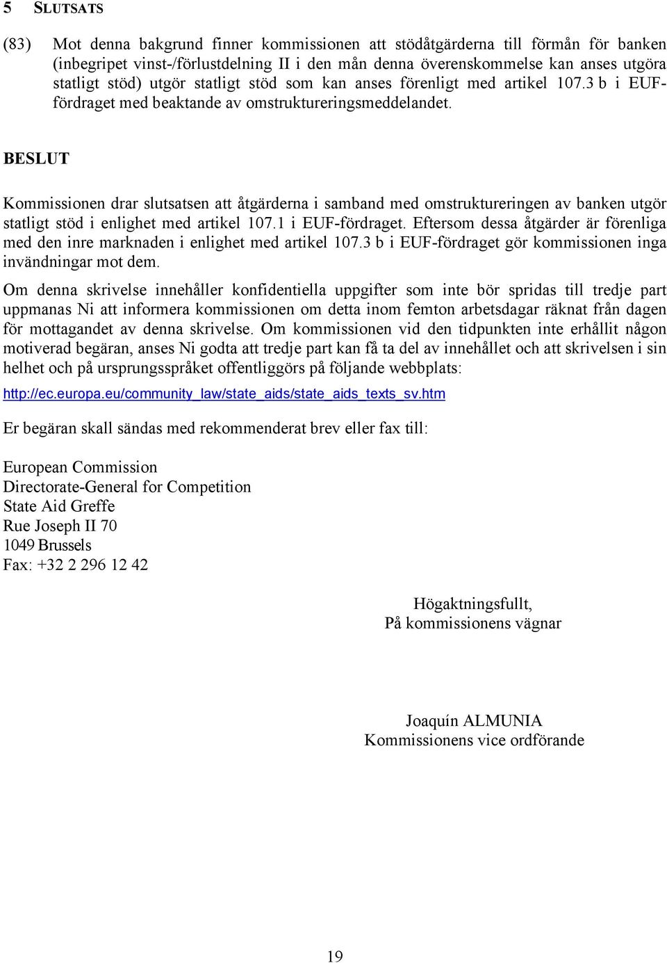 BESLUT Kommissionen drar slutsatsen att åtgärderna i samband med omstruktureringen av banken utgör statligt stöd i enlighet med artikel 107.1 i EUF-fördraget.