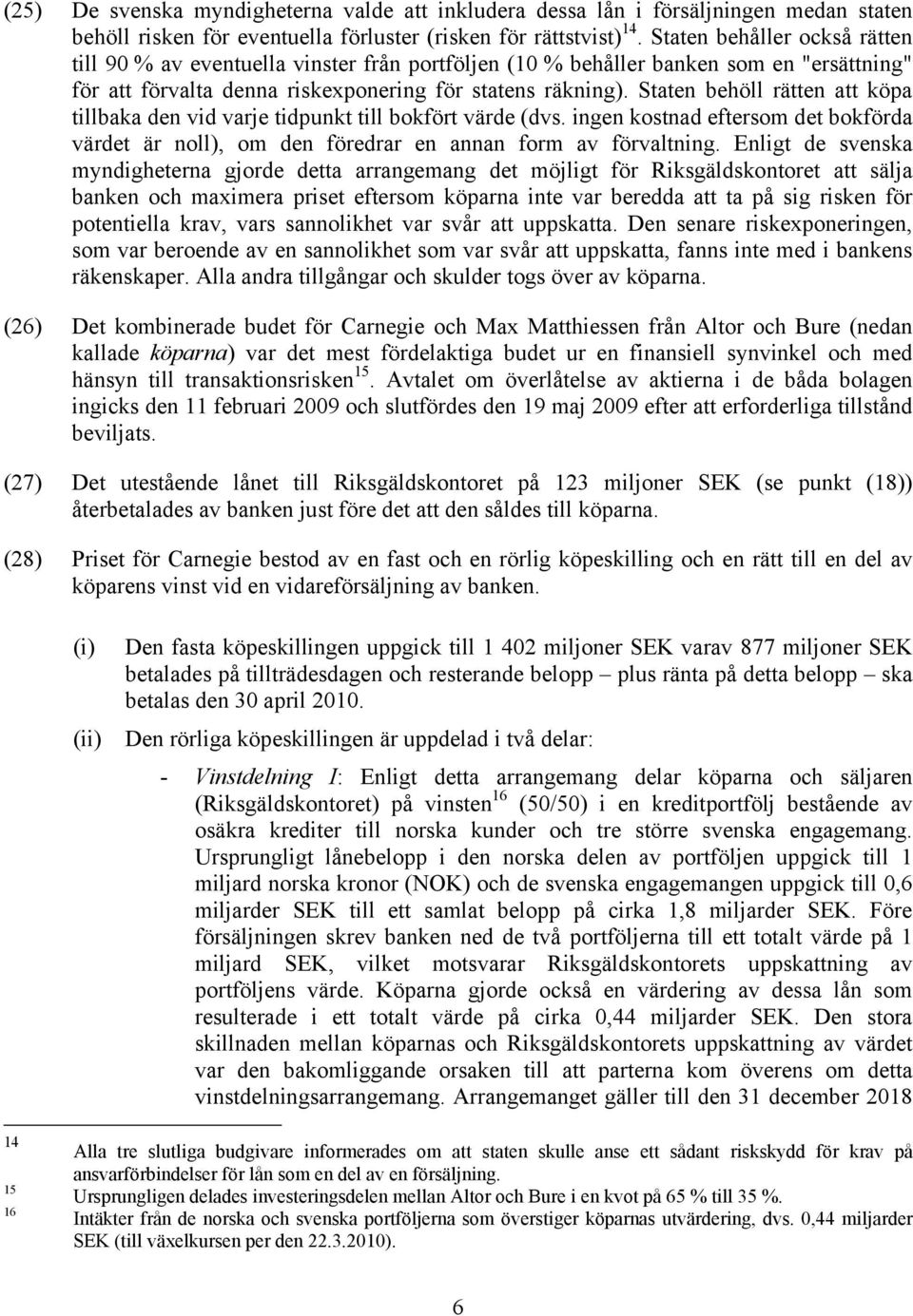 Staten behöll rätten att köpa tillbaka den vid varje tidpunkt till bokfört värde (dvs. ingen kostnad eftersom det bokförda värdet är noll), om den föredrar en annan form av förvaltning.