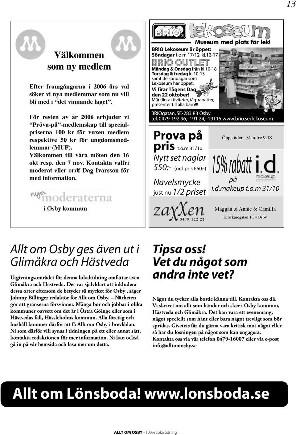 Kontakta valfri moderat eller ordf Dag Ivarsson för med information. i Osby kommun Prova på pris t.o.m 31/10 Nytt set naglar 550:- (ord pris 650:-) Navelsmycke just nu 1/2 priset 0 4 7 9-1 2 2 2 2 Öppettider: Mån-fre 9-18 15% rabatt på i.