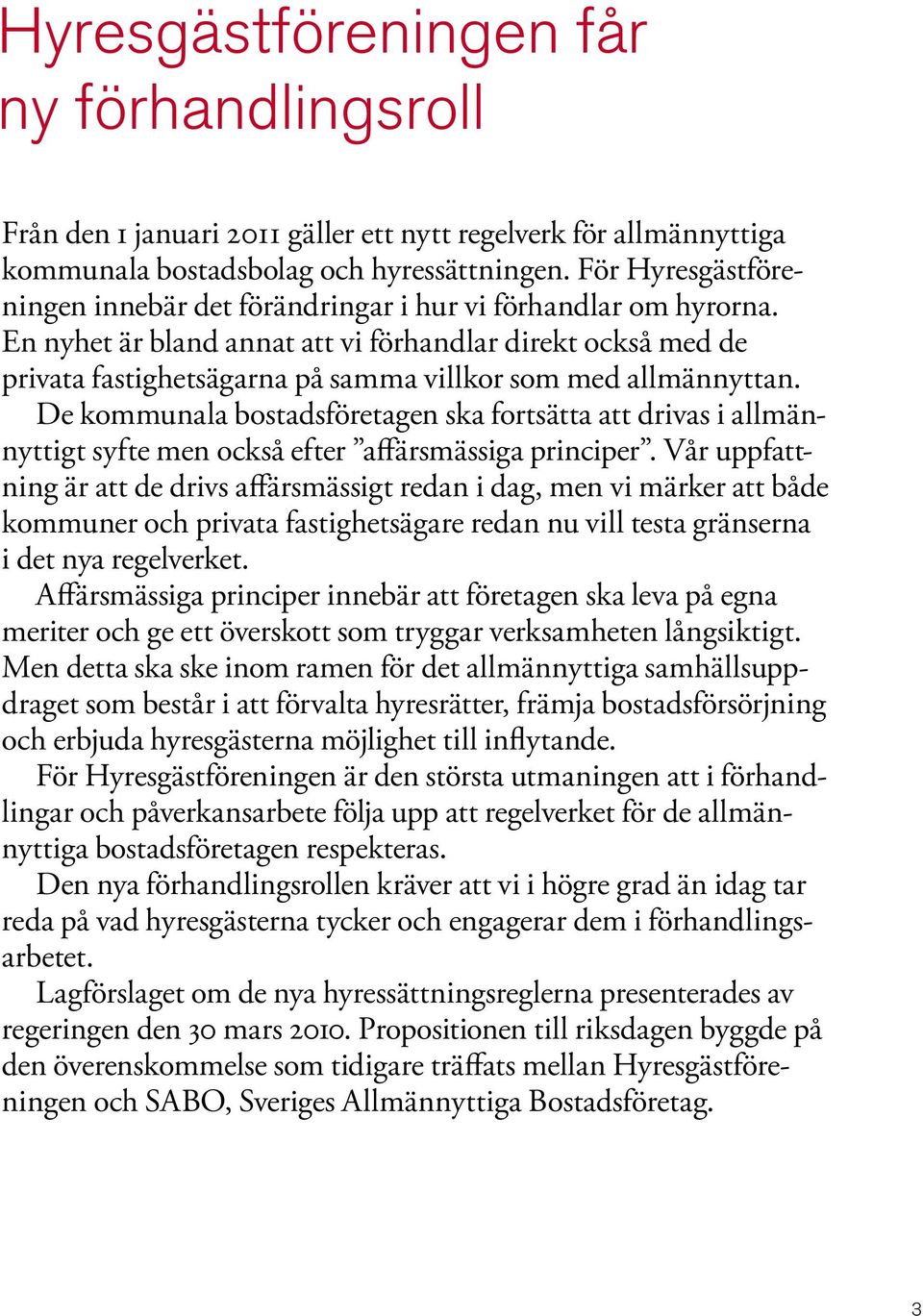 De kommunala bostadsföretagen ska fortsätta att drivas i allmännyttigt syfte men också efter affärsmässiga principer.