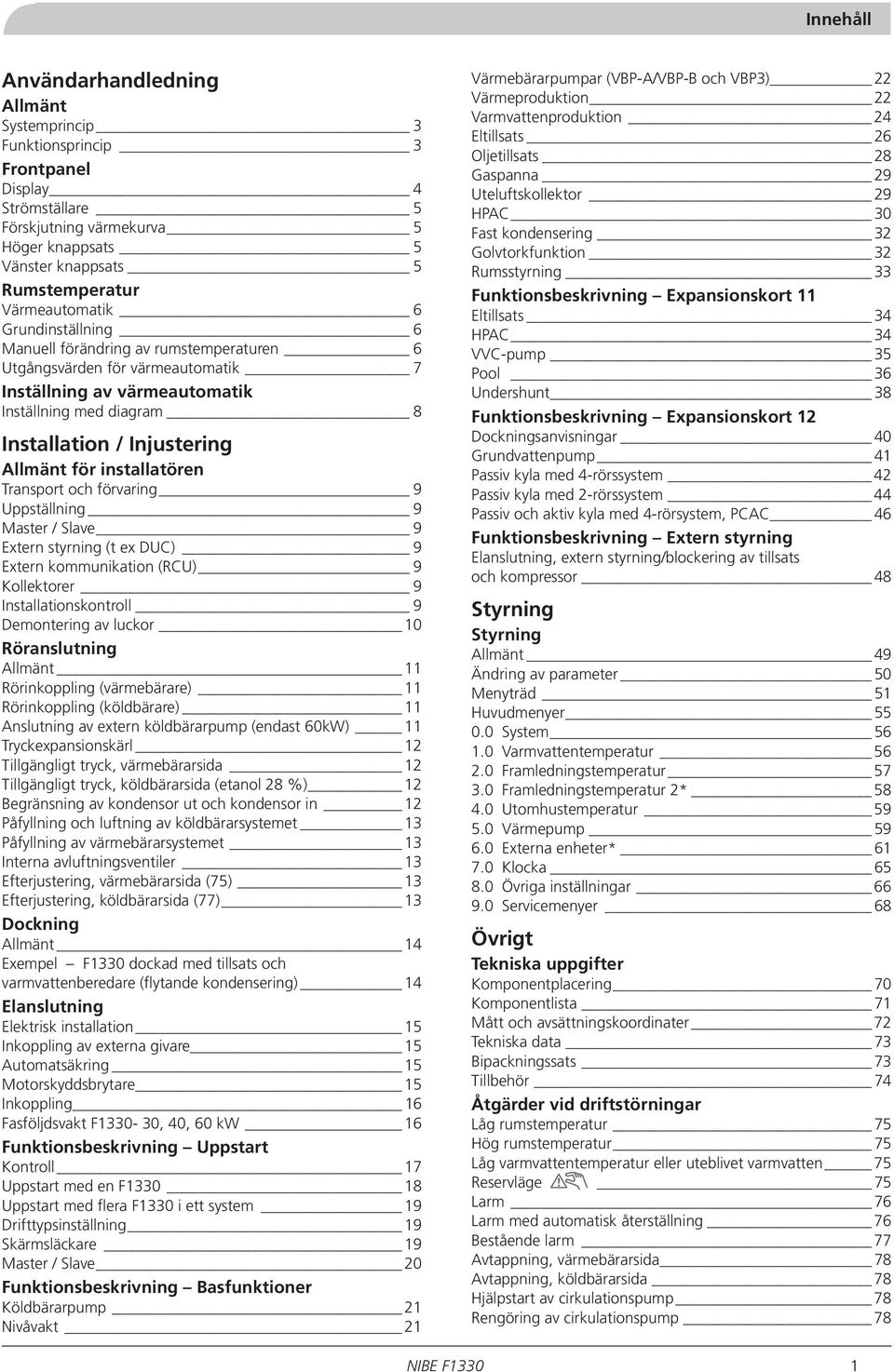 Allmänt för installatören Transport och förvaring 9 Uppställning 9 Master / Slave 9 Extern styrning (t ex DUC) 9 Extern kommunikation (RCU) 9 Kollektorer 9 Installationskontroll 9 Demontering av