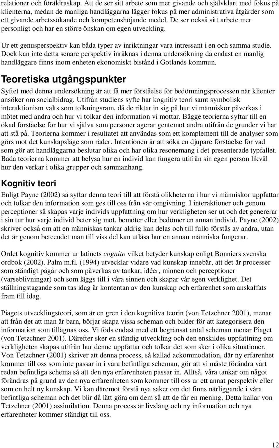 kompetenshöjande medel. De ser också sitt arbete mer personligt och har en större önskan om egen utveckling.