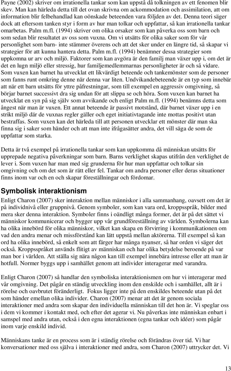 Denna teori säger dock att eftersom tanken styr i form av hur man tolkar och uppfattar, så kan irrationella tankar omarbetas. Palm m.fl.