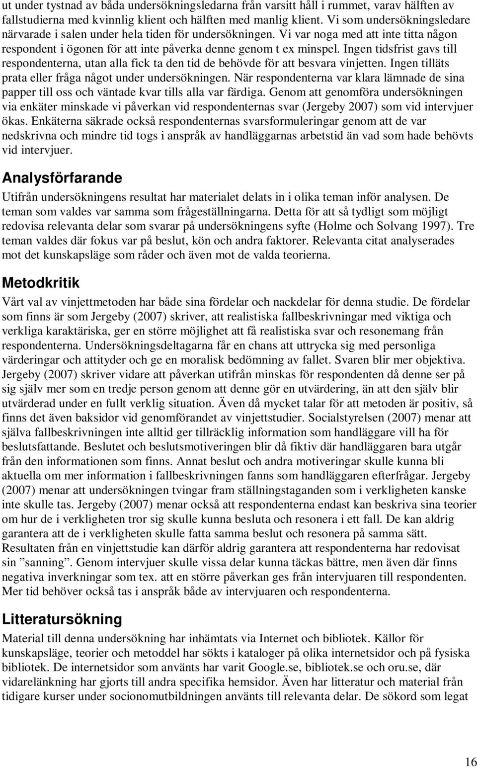 Ingen tidsfrist gavs till respondenterna, utan alla fick ta den tid de behövde för att besvara vinjetten. Ingen tilläts prata eller fråga något under undersökningen.