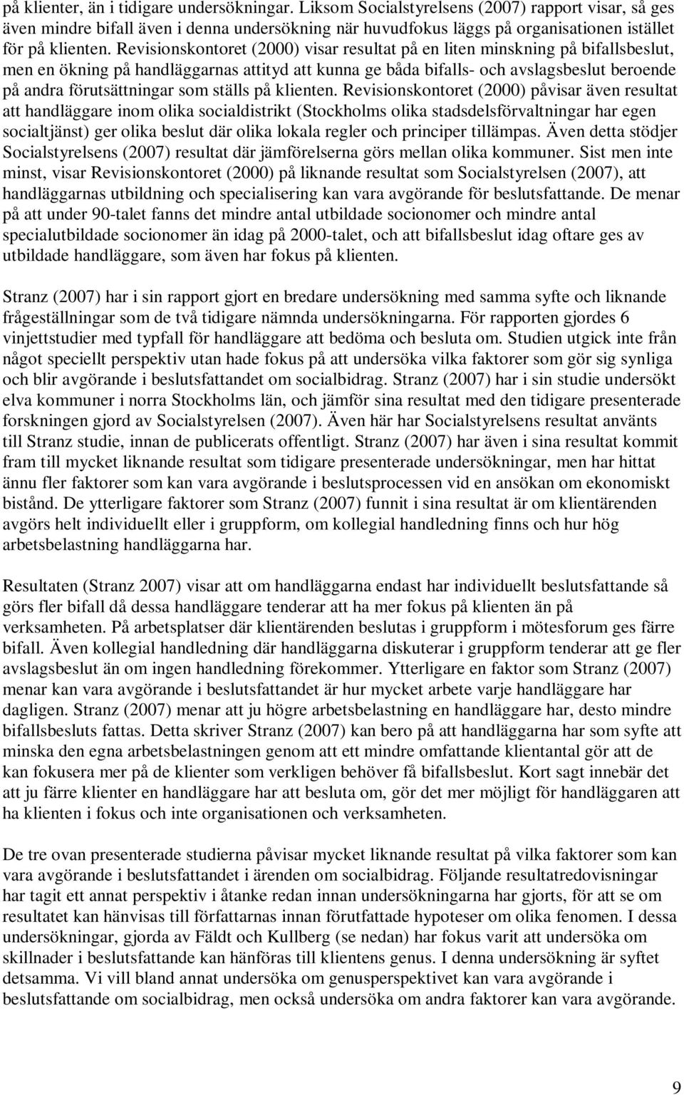 Revisionskontoret (2000) visar resultat på en liten minskning på bifallsbeslut, men en ökning på handläggarnas attityd att kunna ge båda bifalls- och avslagsbeslut beroende på andra förutsättningar