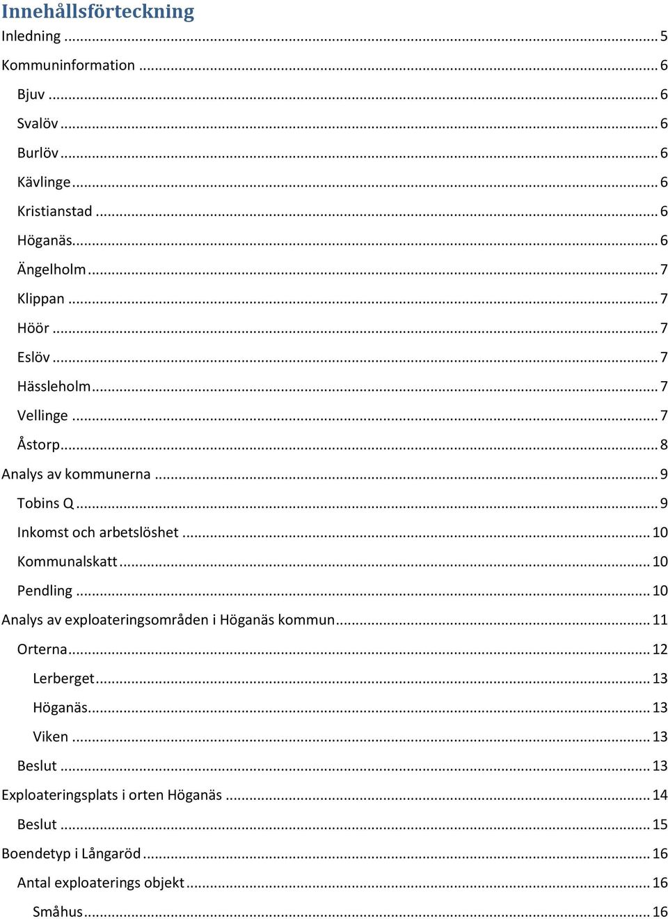 .. 10 Kommunalskatt... 10 Pendling... 10 Analys av exploateringsområden i Höganäs kommun... 11 Orterna... 12 Lerberget... 13 Höganäs... 13 Viken.