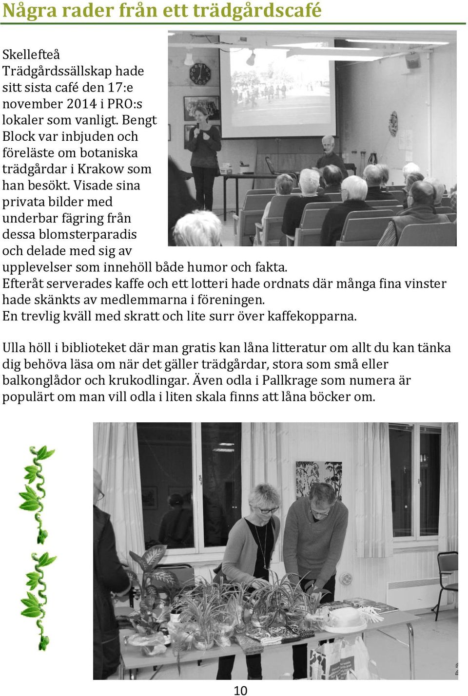 Visade sina privata bilder med underbar fägring från dessa blomsterparadis och delade med sig av upplevelser som innehöll både humor och fakta.