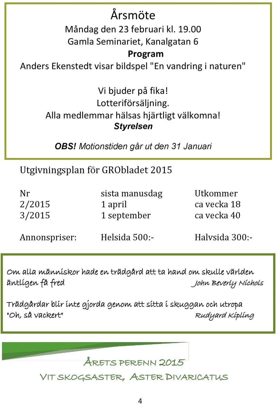 Motionstiden går ut den 31 Januari Utgivningsplan för GRObladet 2015 Nr sista manusdag Utkommer 2/2015 1 april ca vecka 18 3/2015 1 september ca vecka 40 Annonspriser: