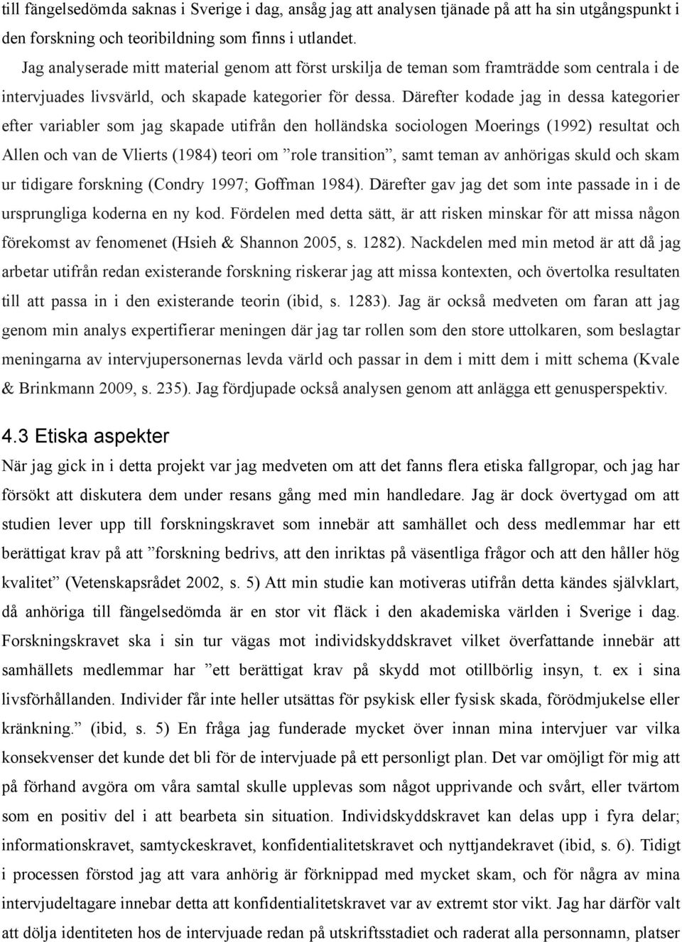 Därefter kodade jag in dessa kategorier efter variabler som jag skapade utifrån den holländska sociologen Moerings (1992) resultat och Allen och van de Vlierts (1984) teori om role transition, samt