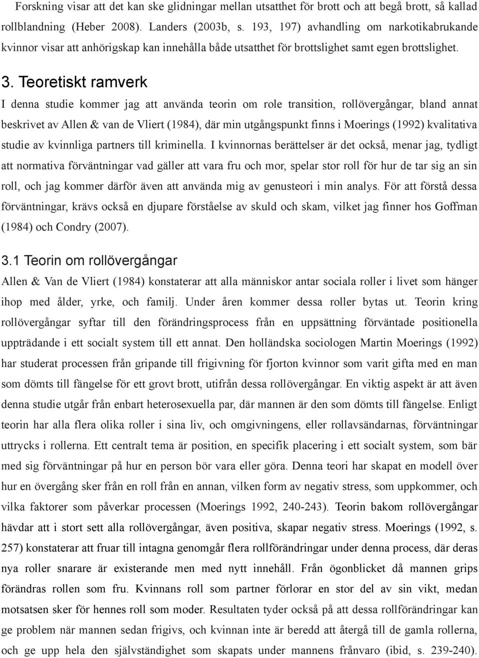 Teoretiskt ramverk I denna studie kommer jag att använda teorin om role transition, rollövergångar, bland annat beskrivet av Allen & van de Vliert (1984), där min utgångspunkt finns i Moerings (1992)