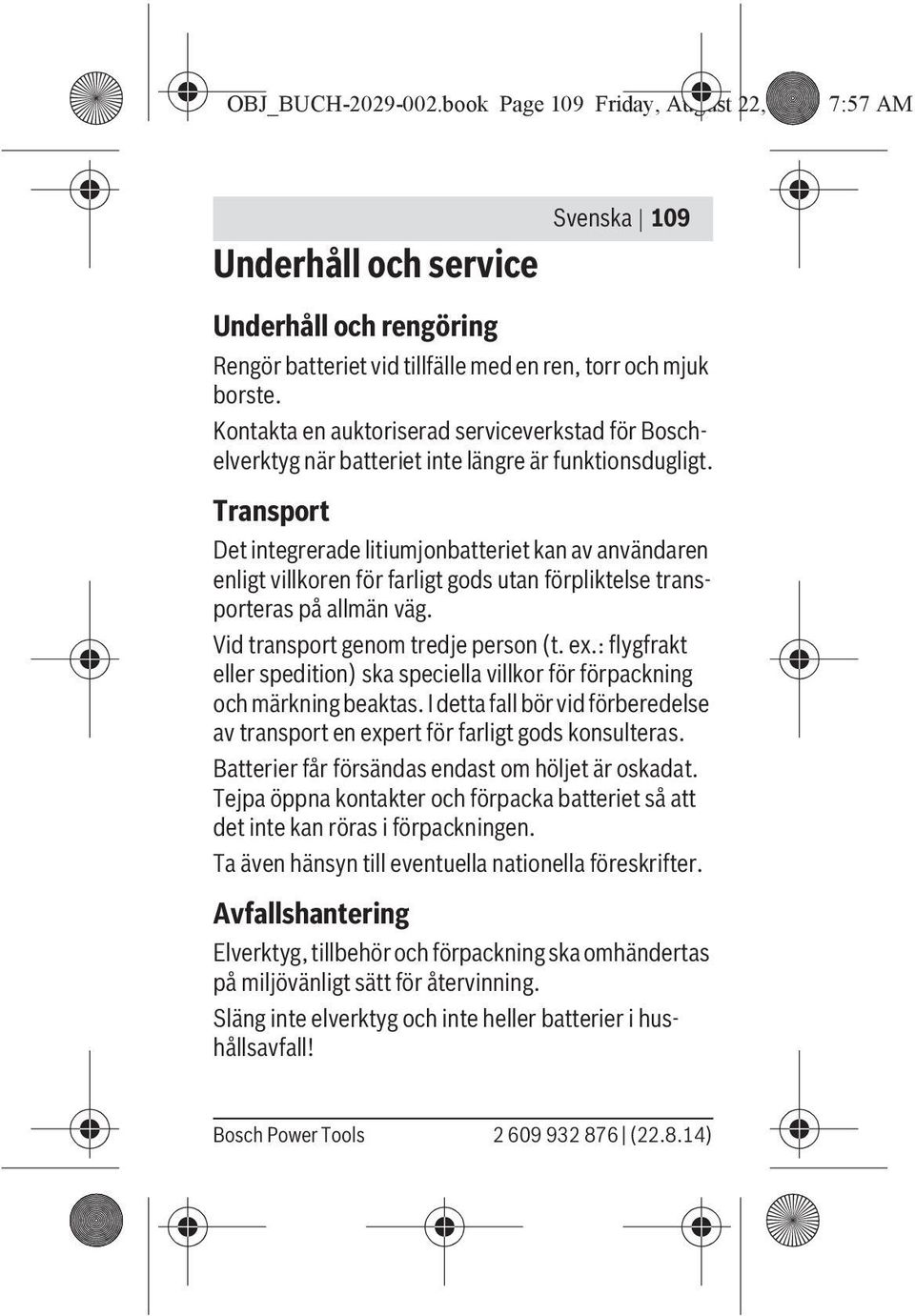 Transport Det integrerade litiumjonbatteriet kan av användaren enligt villkoren för farligt gods utan förpliktelse transporteras på allmän väg. Vid transport genom tredje person (t. ex.