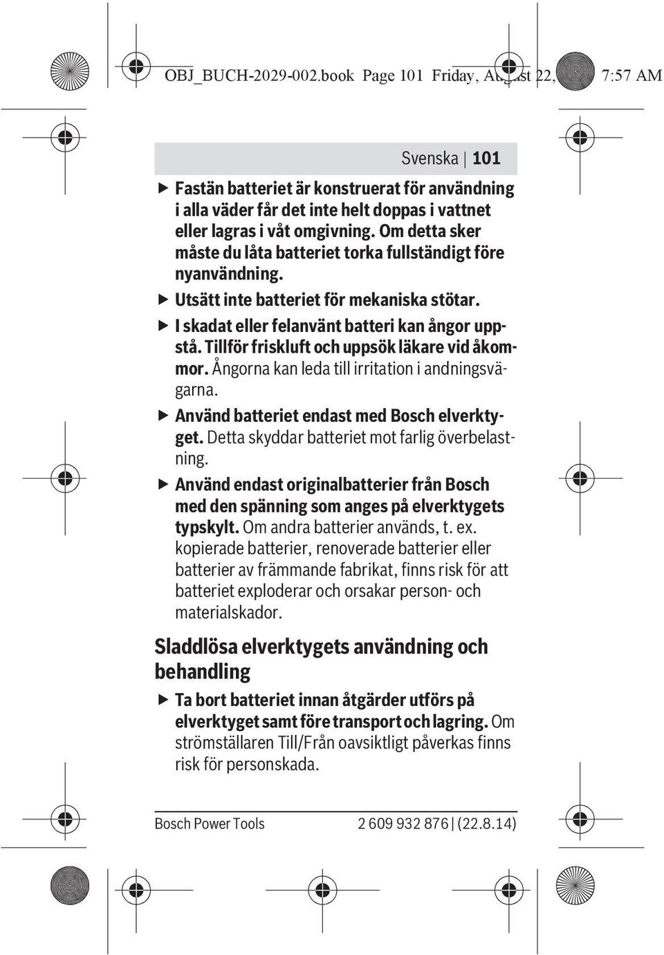 Tillför friskluft och uppsök läkare vid åkommor. Ångorna kan leda till irritation i andningsvägarna. Använd batteriet endast med Bosch elverktyget. Detta skyddar batteriet mot farlig överbelastning.