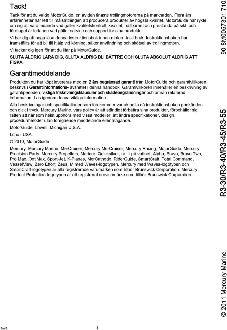 Vi ber dig att noga läsa denna instruktionsbok innan motorn tas i bruk. Instruktionsboken har framställts för att bli till hjälp vid körning, säker användning och skötsel av trollingmotorn.