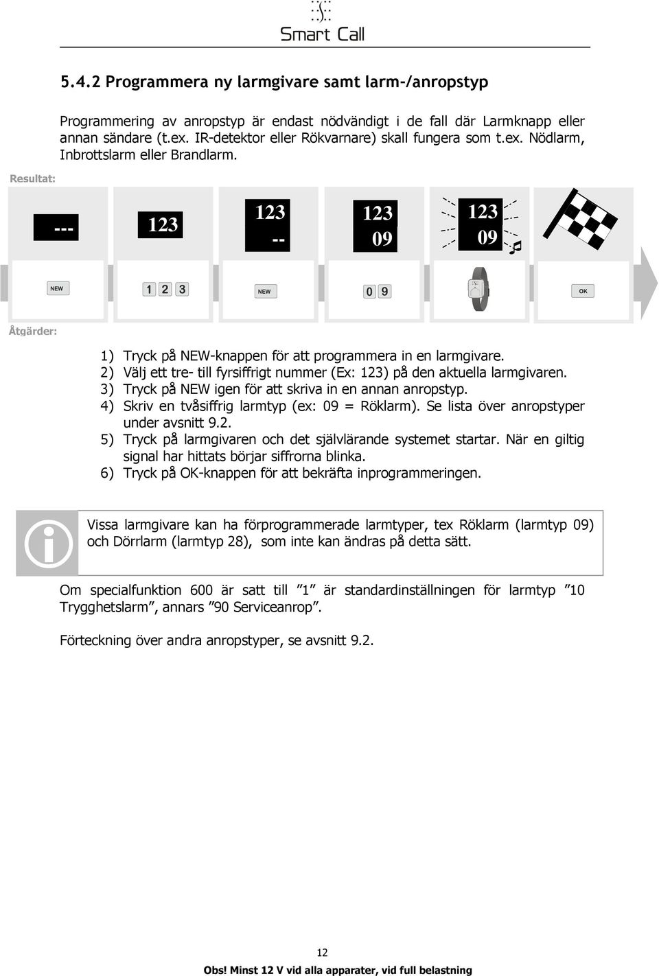 3) Tryck på NEW ige för att skriva i e aa aropstyp. 4) Skriv e tvåsiffrig larmtyp (ex: 09 = Röklarm). Se lista över aropstyper uder avsitt 9.2.