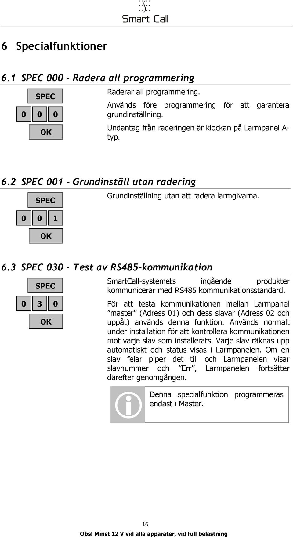 För att testa kommuikatioe mella Larmpael master (Adress 01) och dess slavar (Adress 02 och uppåt) aväds dea fuktio.