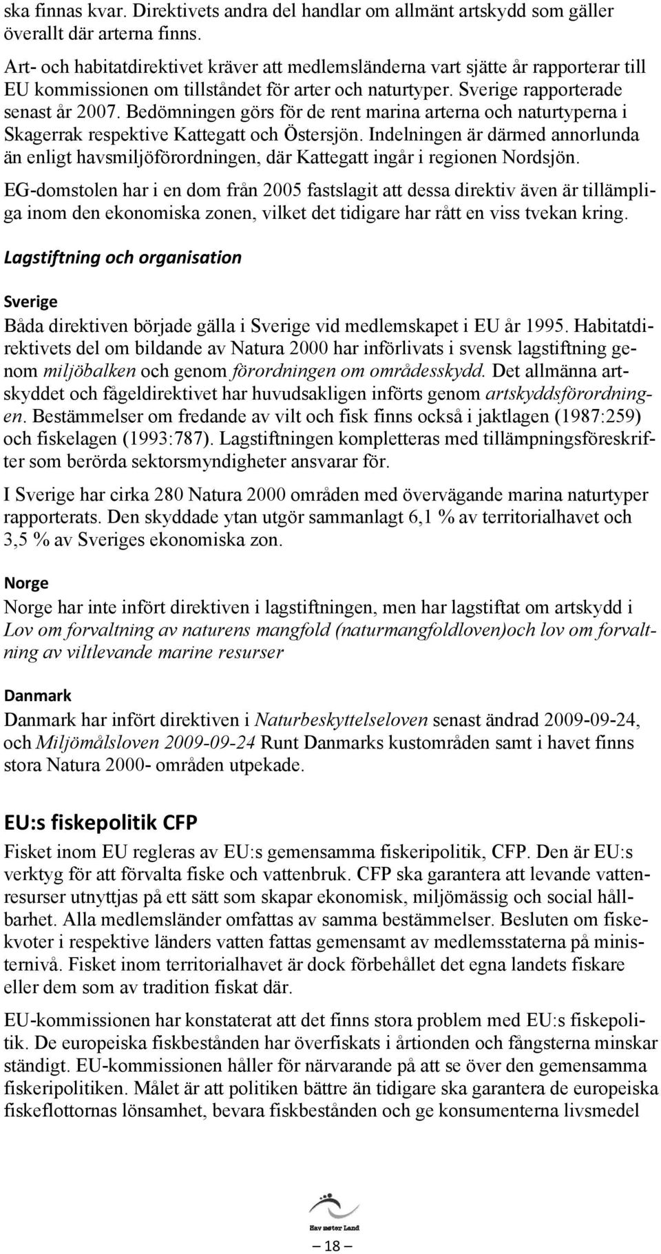 Bedömningen görs för de rent marina arterna och naturtyperna i Skagerrak respektive Kattegatt och Östersjön.