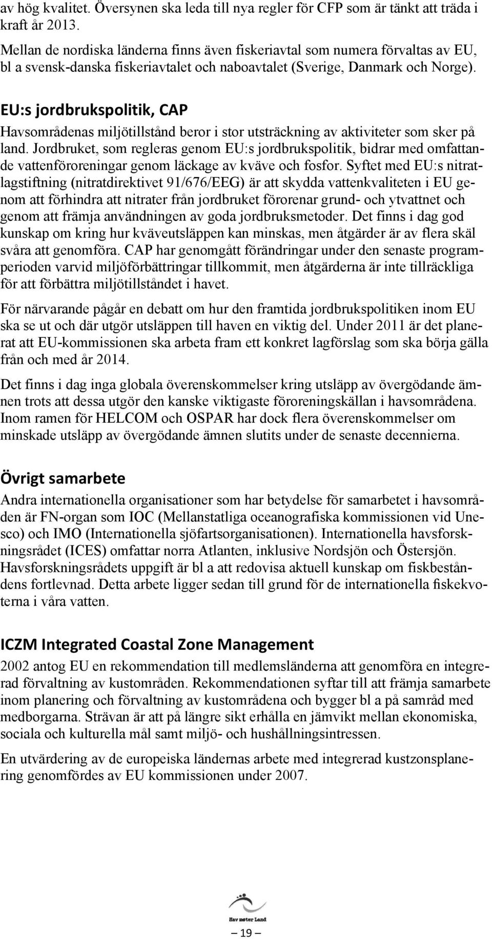 EU:s jordbrukspolitik, CAP Havsområdenas miljötillstånd beror i stor utsträckning av aktiviteter som sker på land.