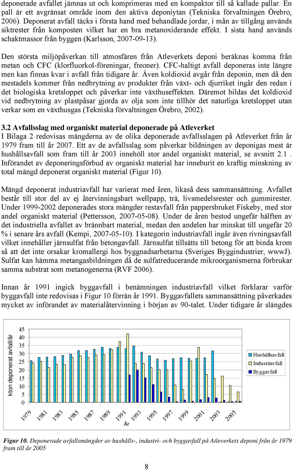 I sista hand används schaktmassor från byggen (Karlsson, 2007-09-13).