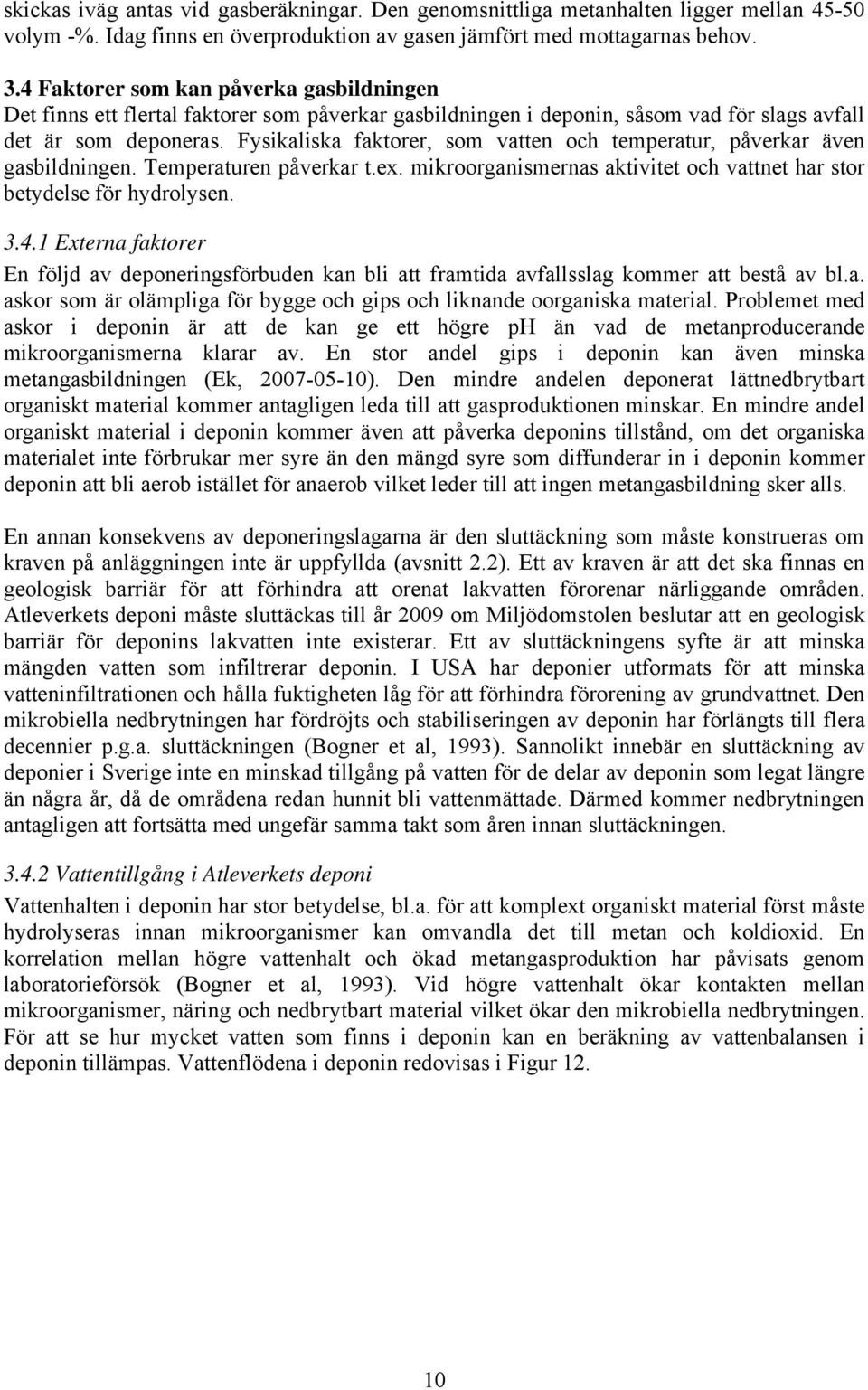 Fysikaliska faktorer, som vatten och temperatur, påverkar även gasbildningen. Temperaturen påverkar t.ex. mikroorganismernas aktivitet och vattnet har stor betydelse för hydrolysen. 3.4.