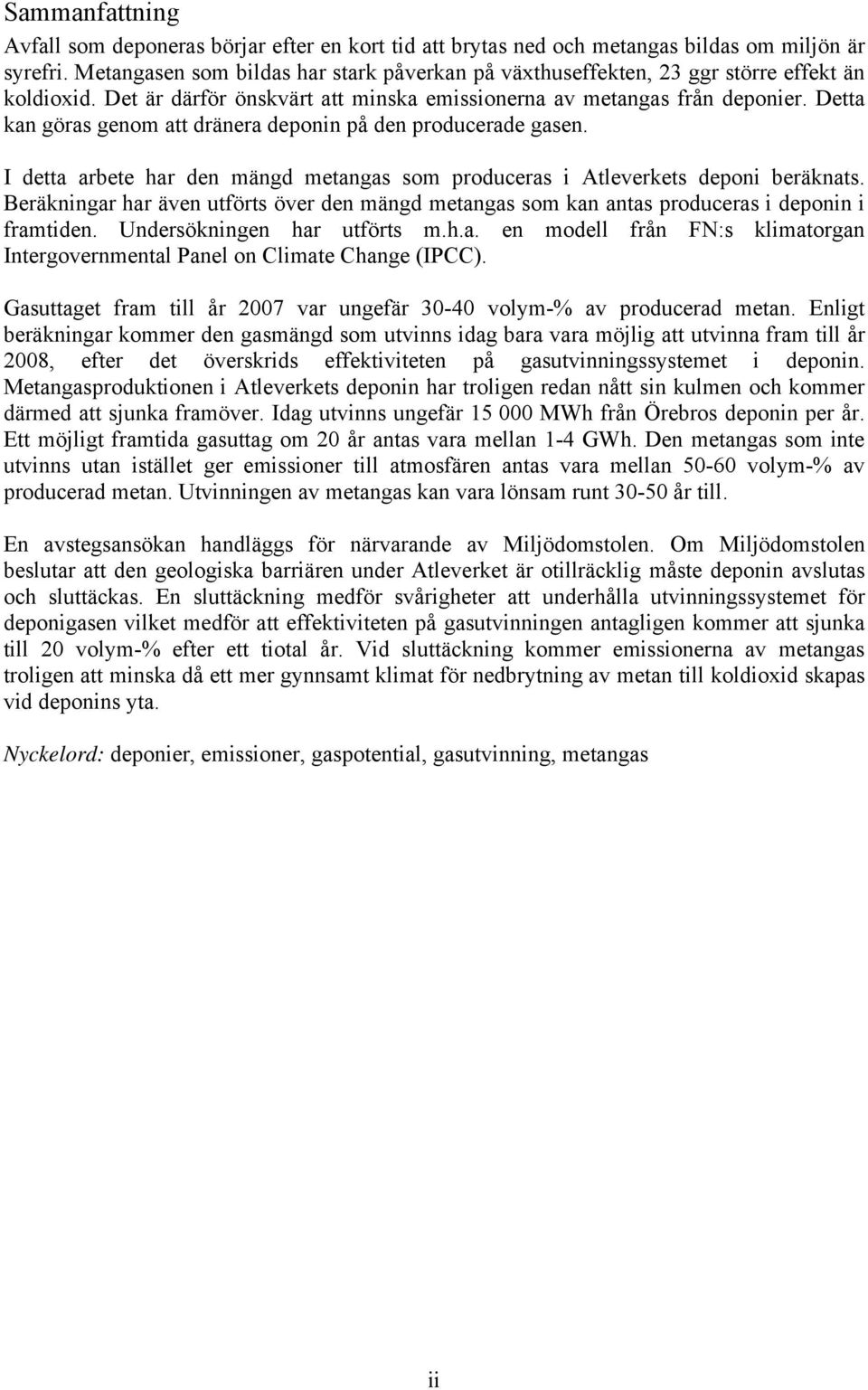 Detta kan göras genom att dränera deponin på den producerade gasen. I detta arbete har den mängd metangas som produceras i Atleverkets deponi beräknats.