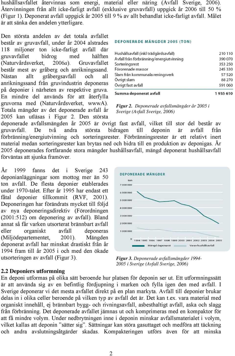 Den största andelen av det totala avfallet består av gruvavfall, under år 2004 alstrades 118 miljoner ton icke-farligt avfall där gruvavfallet bidrog med hälften (Naturvårdsverket, 2006a).