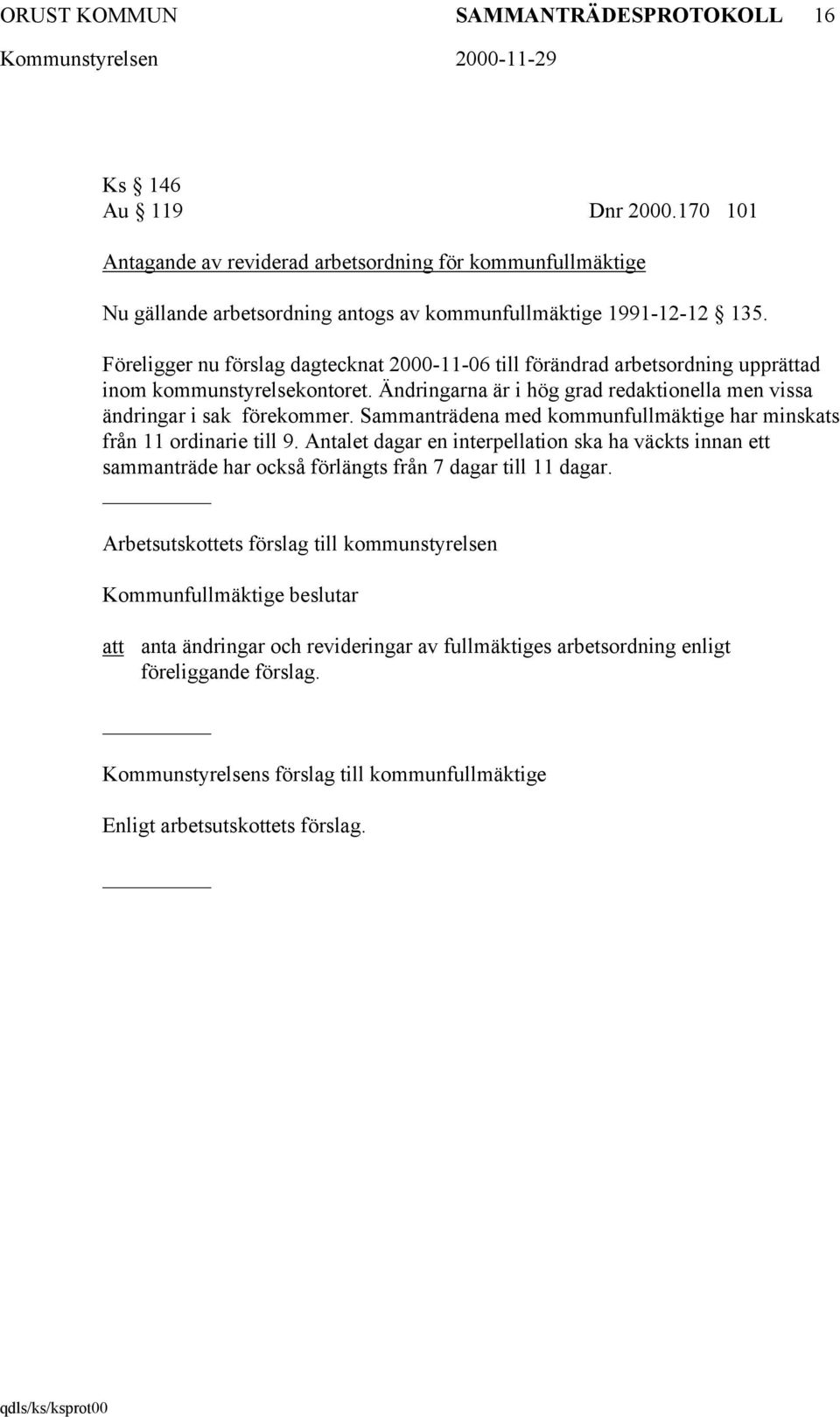 Sammanträdena med kommunfullmäktige har minskats från 11 ordinarie till 9. Antalet dagar en interpellation ska ha väckts innan ett sammanträde har också förlängts från 7 dagar till 11 dagar.